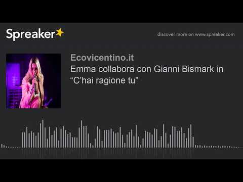 Emma collabora con Gianni Bismark in “C’hai ragione tu”