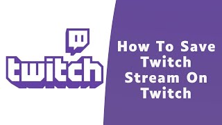 How to Save Twitch Streams on Twitch