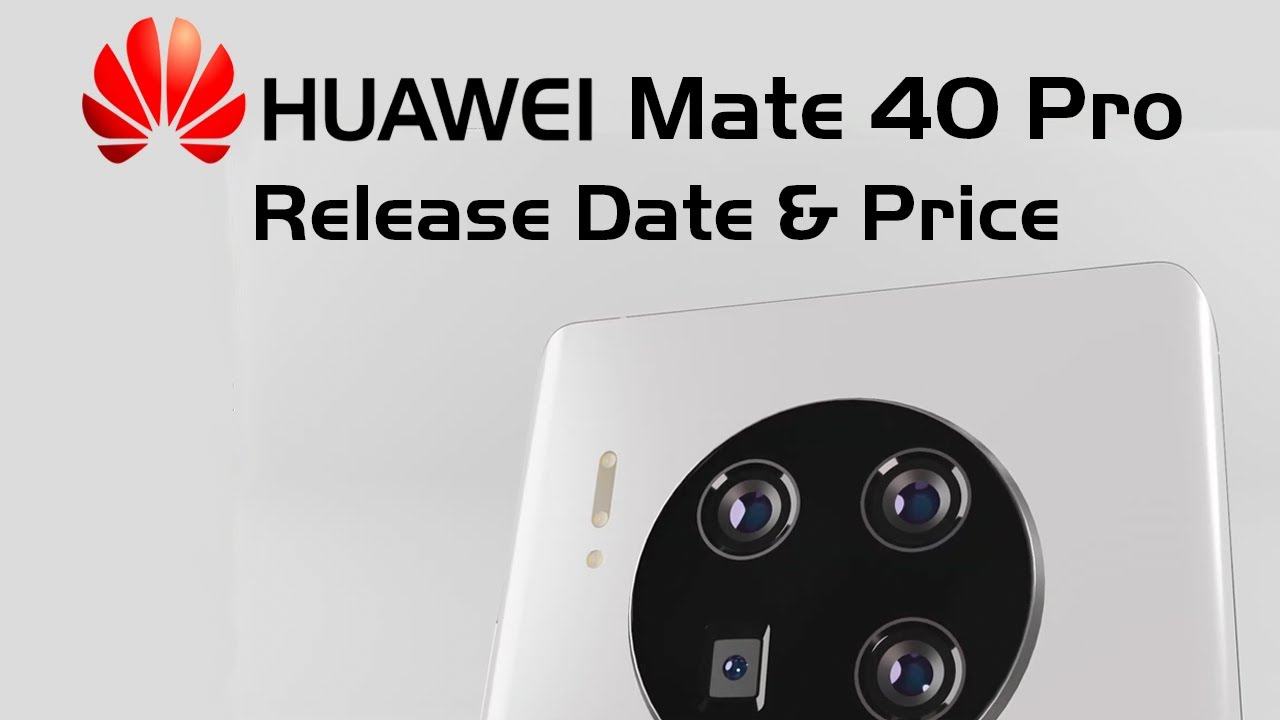Huawei Mate 40 Pro Release Date and Price – Mate 40 Pro Camera Change!