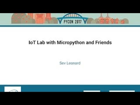Sev Leonard IoT Lab with Micropython and Friends PyCon 2017