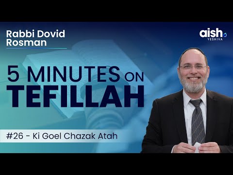 5 Minutes on Tefillah: Ep.26 - Ki Goel Chazak Atah - Rabbi Dovid Rosman