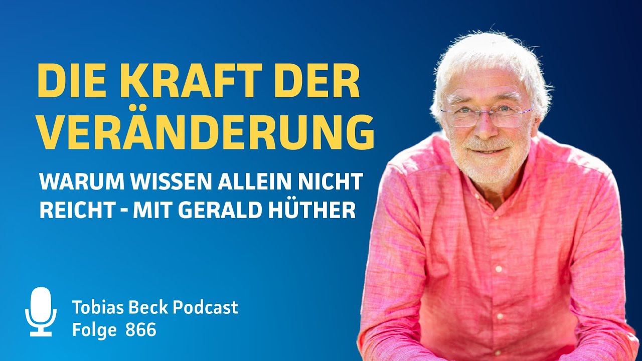 #866 Die Kraft der Veränderung – Warum Wissen allein nicht reicht - Gerald Hüther