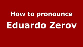 How to pronounce Eduardo Zerov