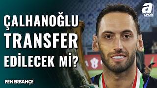 Fenerbahçe’de Hakan Çalhanoğlu Sesleri: Akcan Açıkladı