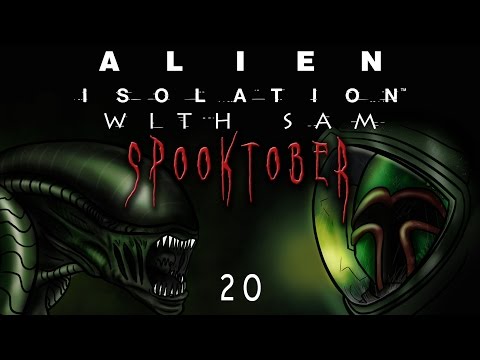 Alien Isolation Play-through w/ Sam! Ep. 20 (SPOOKTOBER!!!)
