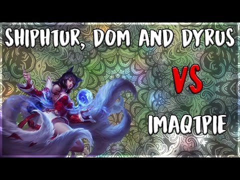Shiphtur Ahri, Dyrus & Dom VS. Imaqtpie
