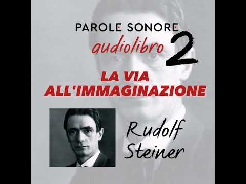 Rudolf Steiner - AUDIOLIBRO  - LA VIA ALL'IMMAGINAZIONE - Parole Sonore