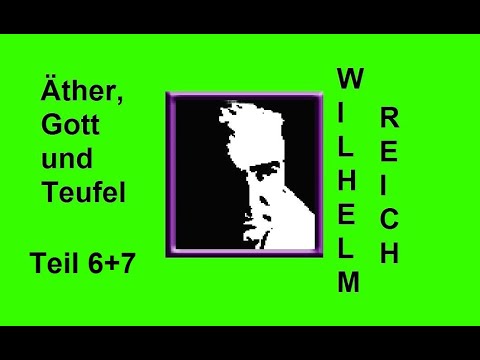 Wihelm Reich,: Äther, Gott und Teufel, Teile 6+7