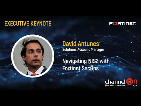 “Navigating NIS2 with Fortinet SecOps” | David Antunes, Fortinet| Channel ON 25