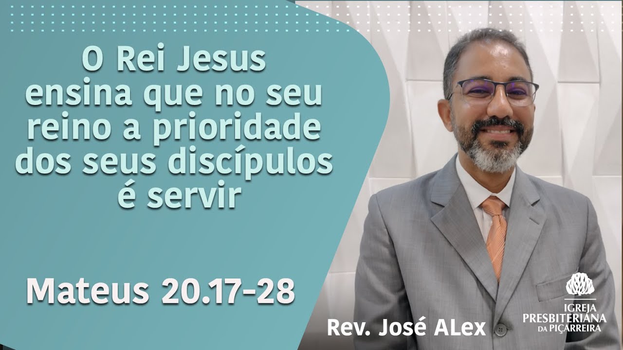 MATEUS 20: 17-28 O Rei Jesus ensina que no seu reino a prioridade dos seus discípulos é servir