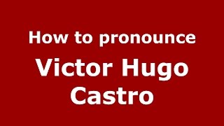 How to pronounce Victor Hugo Castro