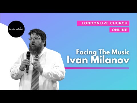 Facing The Music | Ivan Milanov | LondonLive Church