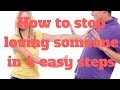 How to stop loving someone in 4 easy steps