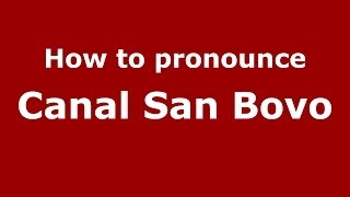 How to pronounce Canal San Bovo