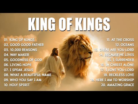 King Of Kings, Best Praise And Worship Songs 2025, Special Worship Songs Playlist, Christian Music