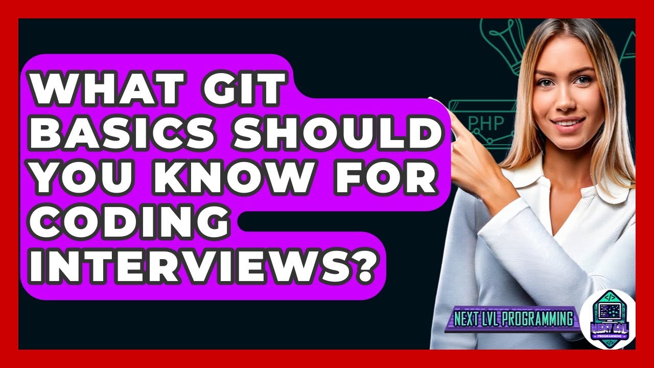 What Git Basics Should You Know For Coding Interviews? - Next LVL Programming