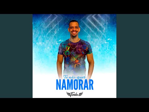 Tu Não Quer Namorar