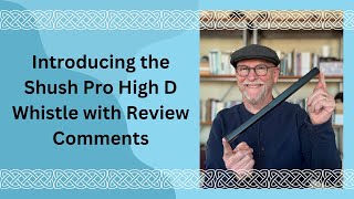 Video thumbnail for Introducing the Shush Pro High D Whistle with Review Comments by Scott’s Low D Whistle Journey
