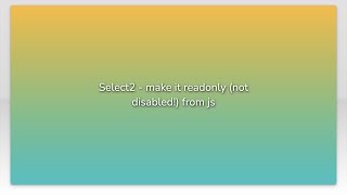 Download the video "Select2 - make it readonly (not disabled!) from js"