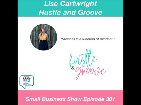 Lise Cartwright - Hustle and Groove - Small Business Show 301
