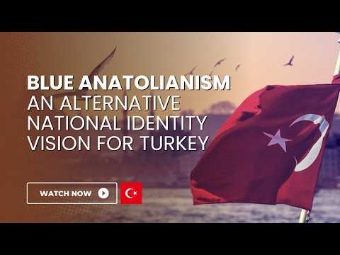 Blue Anatolianism: An Alternative National Identity Vision for Turkey