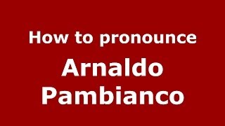 How to pronounce Arnaldo Pambianco