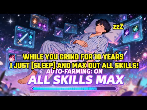 While You Grind for 10 Years, I Just [Sleep] and Max Out All Skills!