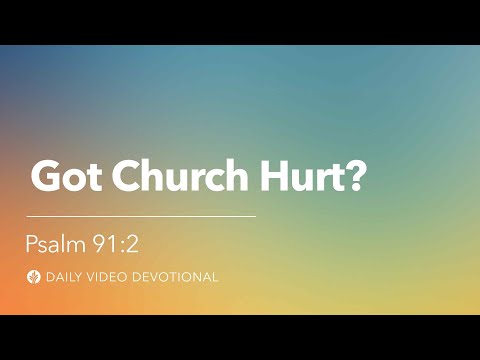Got Church Hurt? | Psalm 91:2 | Our Daily Bread Video Devotional