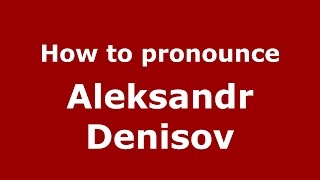 How to pronounce Aleksandr Denisov