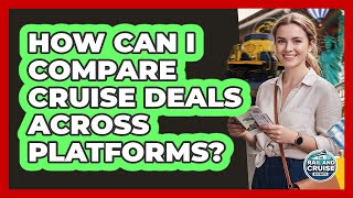 How Can I Compare Cruise Deals Across Platforms?