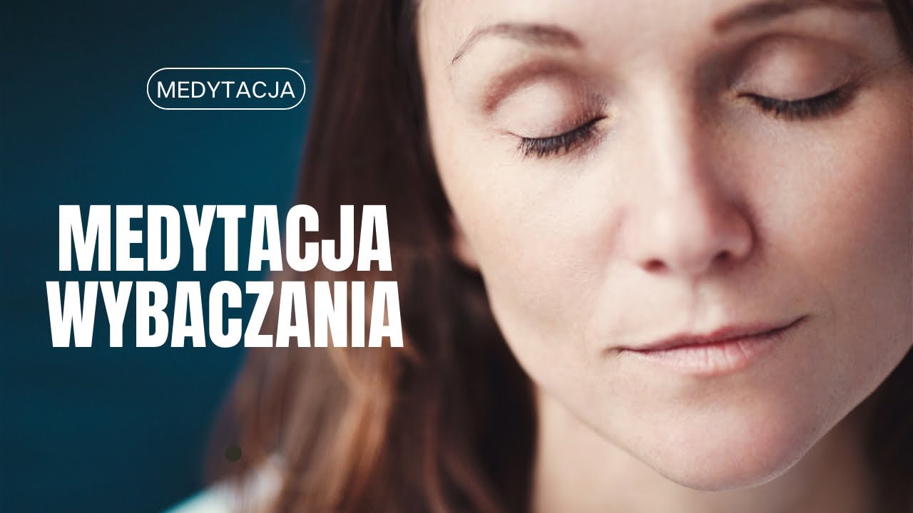 Medytacja Wybaczania - Jak wybaczyć i uwolnić się od żalu?