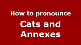 How to pronounce Cats And Annexes