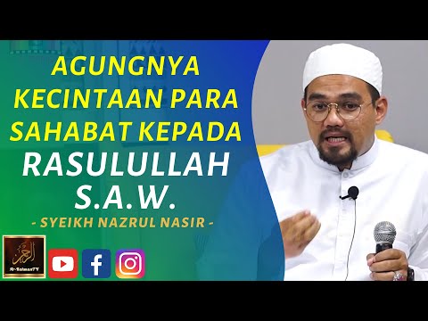 Syeikh Nazrul Nasir - AGUNGNYA KECINTAAN PARA SAHABAT KEPADA RASULULLAH S.A.W.
