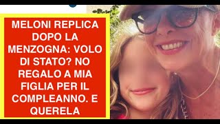 MELONI REPLICA DOPO LA MENZOGNA: VOLO DI STATO? NO REGALO A MIA FIGLIA PER IL COMPLEANNO. E QUERELA