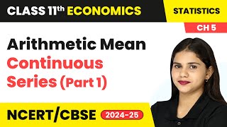 Arithmetic Mean Continuous Series (Part 1) - Measures of Central Tendency | Class 11 Economics Ch 5