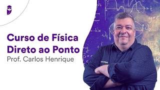 Curso de Física - Direto ao Ponto - Prof. Carlos Henrique