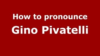 How to pronounce Gino Pivatelli