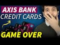 Axis Bank Credit Cards GAME OVER | ALL Axis Credit Cards are Gone 😭😭
