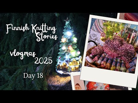 Day 18 - vlogmas 2025 - Finnish Knitting Stories