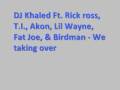 DJ Khaled Ft Rick Ross, T I , Akon , Lil Wayne , Fat Joe, and Birdman - We takin over *Lyrics*