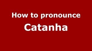 How to pronounce Catanha