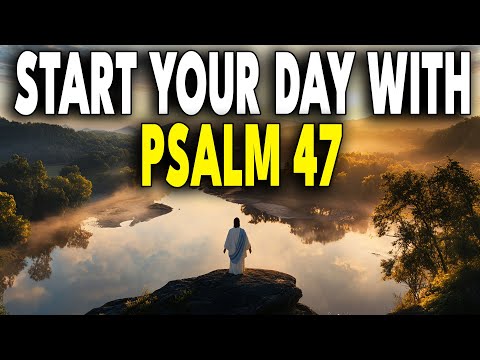 Morning Prayer with Psalm 47 – A Powerful Way to Start Your Day