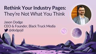 Rethink Your Industry Pages - They're Not What You Think by Jason Dodge | MozCon 2023