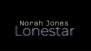 Norah Jones – Lonestar (lyrics)