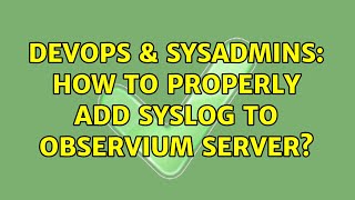 Download the video "DevOps & SysAdmins: How to properly add syslog to observium server?"