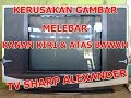 KERUSAKAN TV SHARP ALEXANDER GAMBAR MELEBAR ATAS BAWAH DAN KANAN KIRI