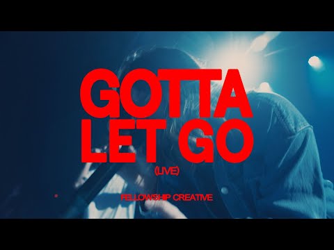 GOTTA LET GO (Live) | Fellowship Creative