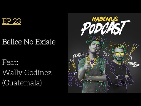 Habemus Podcast Ep.23 - "Belice No Existe" (Invitado: Wally Godínez)