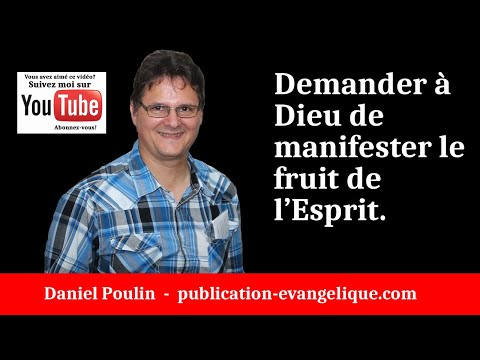 Demander à Dieu de manifester le fruit de l’Esprit. - Daniel Poulin