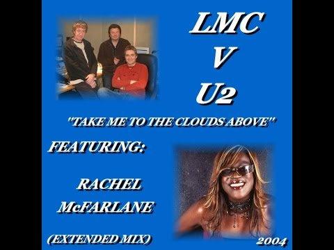 LMC V U2 FT.  'RACHEL McFARLANE' - ''TAKE ME TO THE CLOUDS ABOVE'' (EXTENDED MIX)(2004)